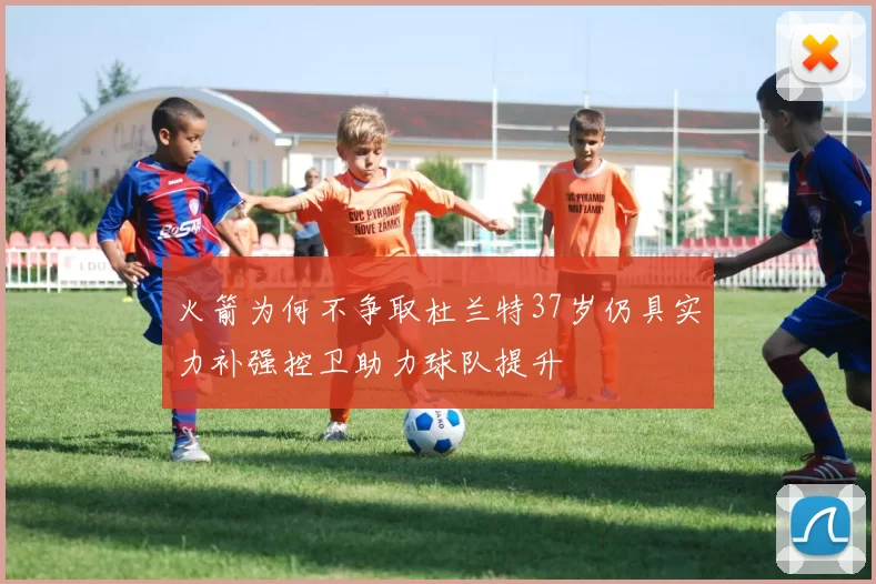 火箭为何不争取杜兰特37岁仍具实力补强控卫助力球队提升